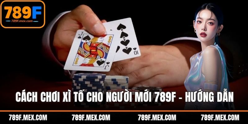 Cách Chơi Xì Tố Cho Người Mới 789F – Hướng Dẫn Từ A Đến Z
