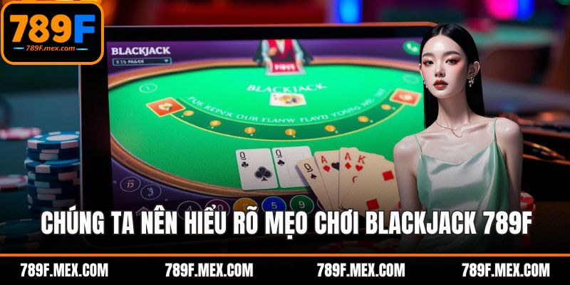 Chúng ta nên hiểu rõ mẹo chơi blackjack 789F