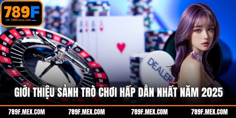 Giới thiệu sảnh trò chơi hấp dẫn nhất năm 2025