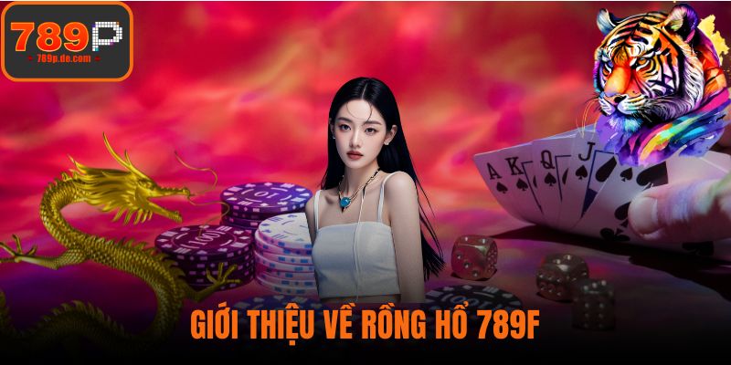 Giới thiệu về rồng hổ 789F