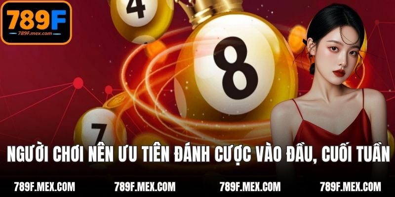 Người chơi nên ưu tiên đánh cược vào đầu, cuối tuần