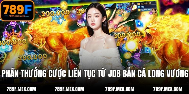 Phần thưởng cược liên tục từ JDB bắn cá long vương