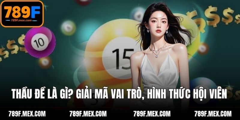Thầu Đề Là Gì? Giải Mã Vai Trò, Hình Thức Hội Viên Cần Biết