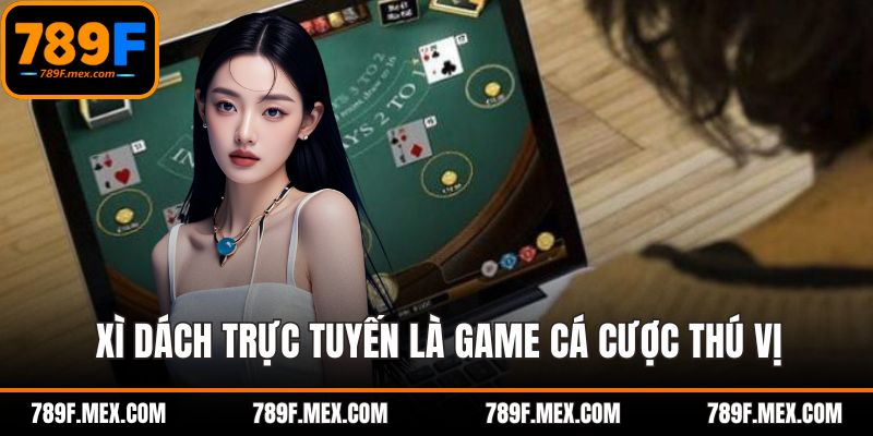 Xì dách trực tuyến là game cá cược thú vị