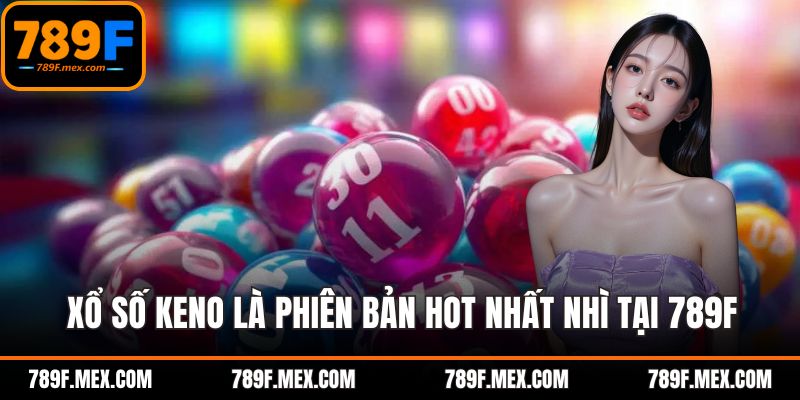 Xổ số Keno là phiên bản hot nhất nhì tại 789F